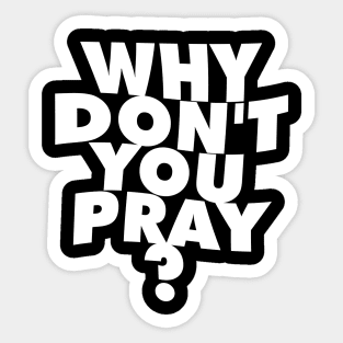 Why don't you pray? Sticker